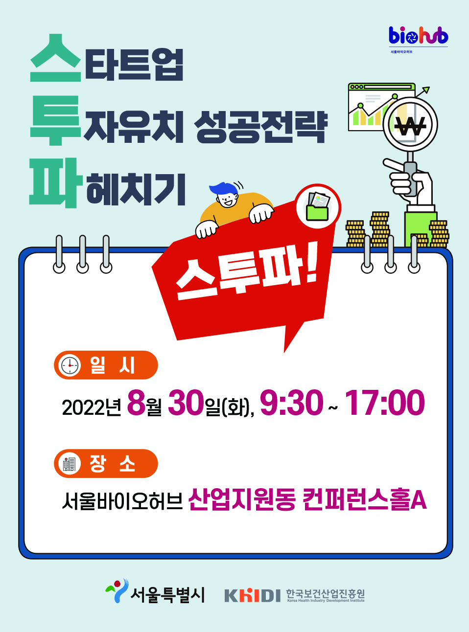 스타트업 투자유치 성공전략 파헤치기 스투파! 일시:2022년 8월 30일(화), 9:30~17:00 장소:서울바이오허브 산업지원동 컨퍼런스홀A 서울특별시 KHIDI 한국보건산업진흥원