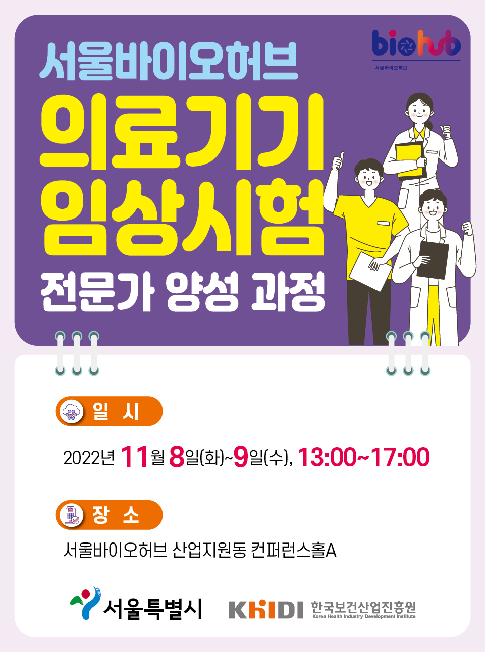 서울바이오허브 의료기기 임상시험 전문가 영성 과정 일시: 2022년 11월 8일(화)~9일(수), 13:00~17:00 장소:서울바이오허브 산업지원동 컨퍼런스홀 A  / 서울특별시, 한국보건산업진흥원